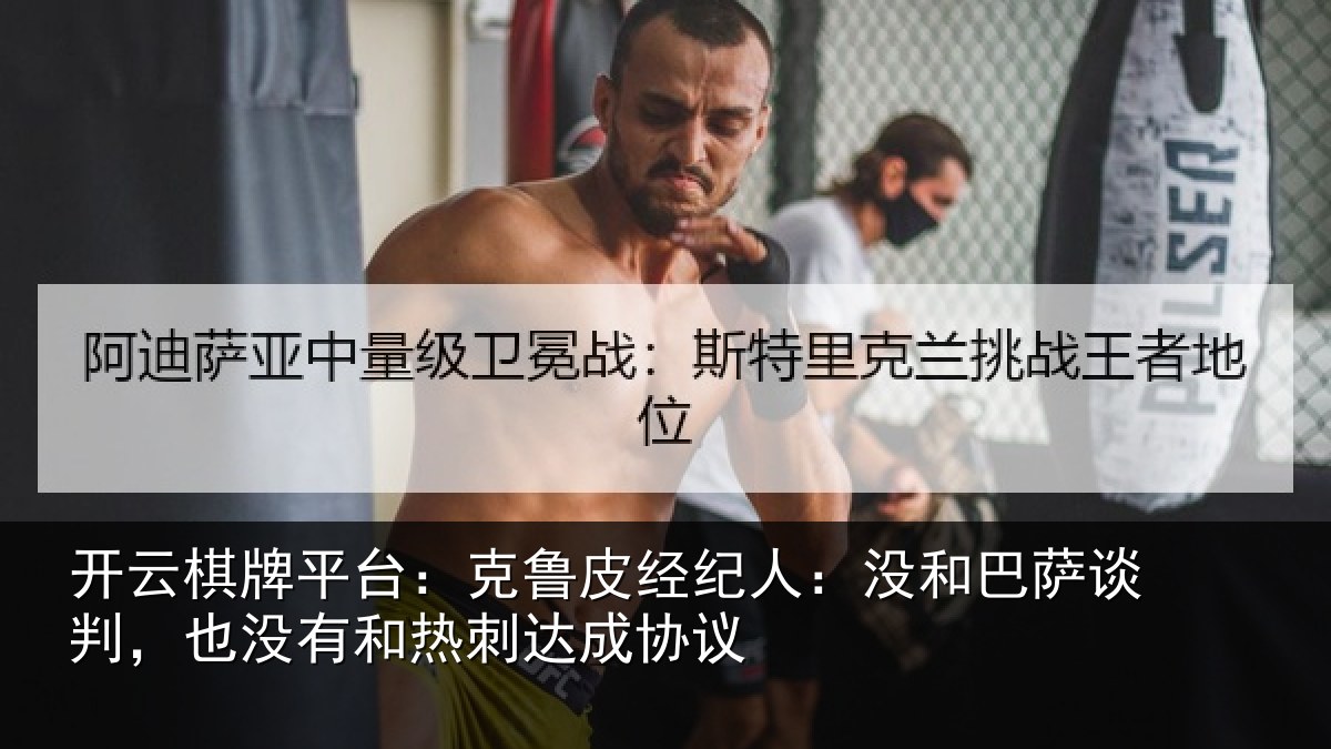 开云棋牌平台:克鲁相关情况谈判相关情况协议