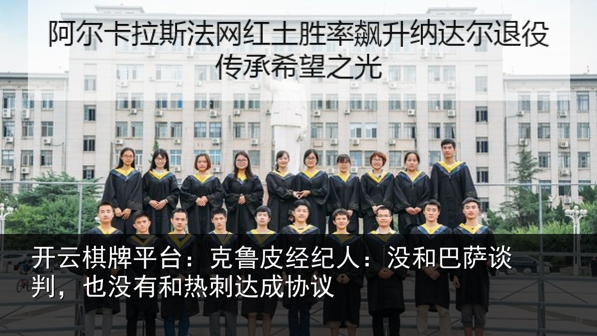 开云棋牌平台:克鲁皮经纪人:没和巴萨谈判,也没有和热刺达成协议