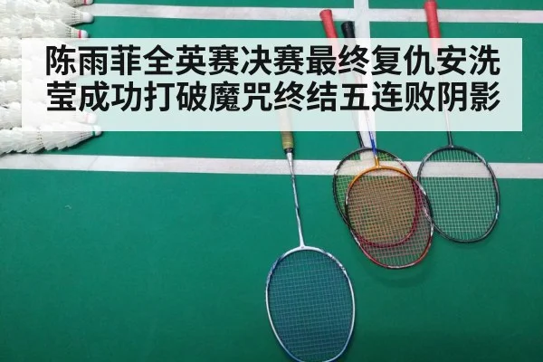 陈雨菲全英赛决赛最终复仇安洗莹成功打破魔咒终结五连败阴影
